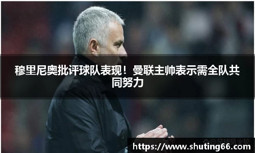 穆里尼奥批评球队表现！曼联主帅表示需全队共同努力
