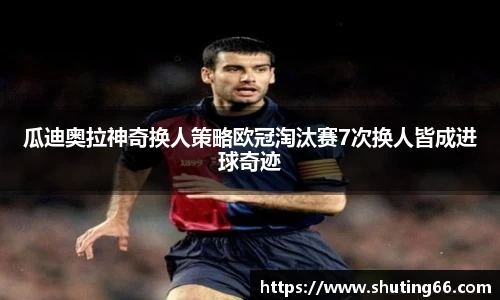 瓜迪奥拉神奇换人策略欧冠淘汰赛7次换人皆成进球奇迹