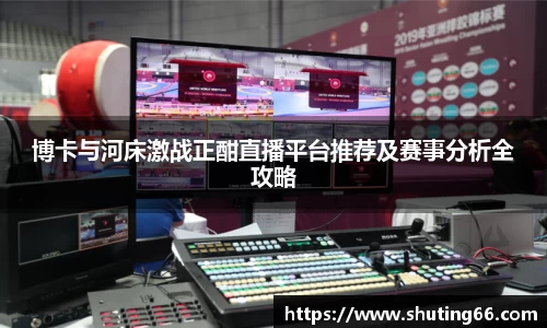 博卡与河床激战正酣直播平台推荐及赛事分析全攻略