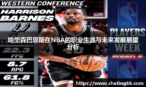 哈里森巴恩斯在NBA的职业生涯与未来发展展望分析