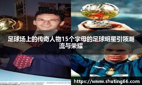 足球场上的传奇人物15个字母的足球明星引领潮流与荣耀