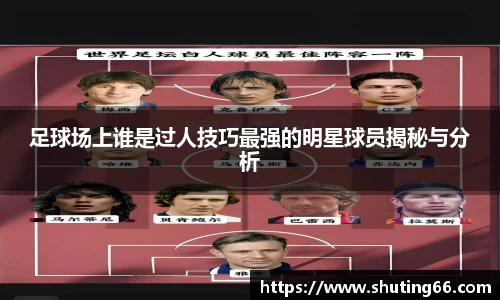 足球场上谁是过人技巧最强的明星球员揭秘与分析